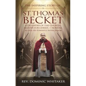 Whitaker, Rev. Dominic THE INSPIRING STORY OF ST. THOMAS BECKET: A Defender of the Church, Martyr for Christ + Novena to Seek His Powerful Intercession Whitaker, Rev. Dominic THE INSPIRING STORY OF ST. THOMAS BECKET: A Defender of the Church, Martyr for Christ + Novena to Seek His Powerful Intercession