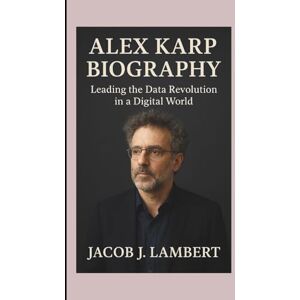 J. Lambert, Jacob ALEX KARP BIOGRAPHY: Leading the Data Revolution in a Digital World J. Lambert, Jacob ALEX KARP BIOGRAPHY: Leading the Data Revolution in a Digital World