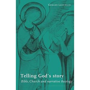 Loughlin, Gerard Telling God's Story: Bible, Church and Narrative Theology Loughlin, Gerard Telling God's Story: Bible, Church and Narrative Theology