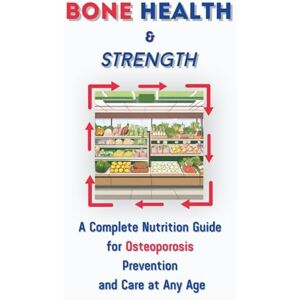 Buona, Victoria Bone Health & Strength: A Complete Nutrition Guide for Osteoporosis Prevention and Care at Any Age Buona, Victoria Bone Health & Strength: A Complete Nutrition Guide for Osteoporosis Prevention and Care at Any Age