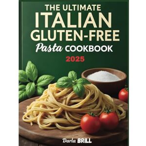 Brill Author, Darla The Ultimate Italian Gluten-Free Pasta Cookbook 2025: Authentic & Delicious Wheat-Free Recipes for Perfect Homemade Pasta – From Classic Fettuccine to ... Ultimate Italian Gluten-Free Cookbook Series) Brill Author, Darla The Ultimate Italian Gluten-Free Pasta Cookbook 2025: Authentic & Delicious Wheat-Free Recipes for Perfect Homemade Pasta – From Classic Fettuccine to ... Ultimate Italian Gluten-Free Cookbook Series)