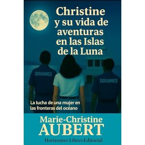 AUBERT, Marie-Christine Christine y su vida de aventuras en las Islas de la Luna: La lucha de una mujer en las fronteras del océano AUBERT, Marie-Christine Christine y su vida de aventuras en las Islas de la Luna: La lucha de una mujer en las fronteras del océano