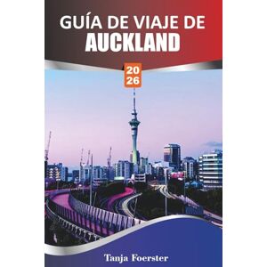 Foerster, Tanja GUÍA DE VIAJE DE AUCKLAND 2026: Explore gemas ocultas, cultura local y excursiones de un día sostenibles en Auckland para viajeros con conciencia ecológica Foerster, Tanja GUÍA DE VIAJE DE AUCKLAND 2026: Explore gemas ocultas, cultura local y excursiones de un día sostenibles en Auckland para viajeros con conciencia ecológica