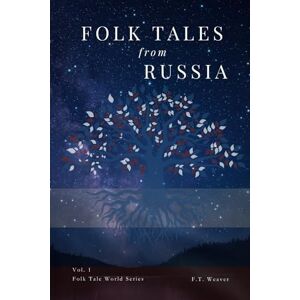 Weaver, F.T. Folk Tales from Russia: Timeless Stories of Magic, Courage, and Love from Russian Folklore (Folk Tales World) Weaver, F.T. Folk Tales from Russia: Timeless Stories of Magic, Courage, and Love from Russian Folklore (Folk Tales World)