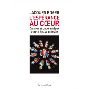 ROGER, Jacques L'espérance au coeur: dans un monde anxieux et une Église blessée ROGER, Jacques L'espérance au coeur: dans un monde anxieux et une Église blessée