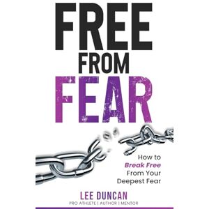 Lee FREE FROM FEAR: How to break free from your deepest fear Lee FREE FROM FEAR: How to break free from your deepest fear