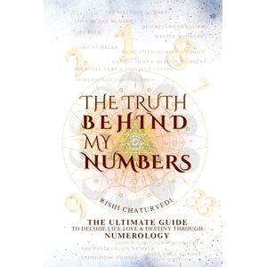 CHATURVEDI, RISHI THE TRUTH BEHIND MY NUMBERS: The Ultimate Guide to Decode Life, Love & Destiny Through Numerology CHATURVEDI, RISHI THE TRUTH BEHIND MY NUMBERS: The Ultimate Guide to Decode Life, Love & Destiny Through Numerology