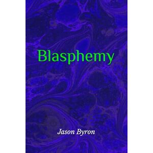 Byron, Jason Blasphemy: Volume 2 Byron, Jason Blasphemy: Volume 2