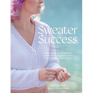 Miyagishima, Chantal Sweater Success: From Cast-on to Closet, Learn to Fearlessly Knit Pullovers & Cardigans (Stitching Success) Miyagishima, Chantal Sweater Success: From Cast-on to Closet, Learn to Fearlessly Knit Pullovers & Cardigans (Stitching Success)