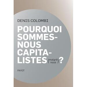 Colombi, Denis Pourquoi sommes-nous capitalistes (malgré nous)?: Dans la fabrique de l'homo oeconomicus Colombi, Denis Pourquoi sommes-nous capitalistes (malgré nous)?: Dans la fabrique de l'homo oeconomicus