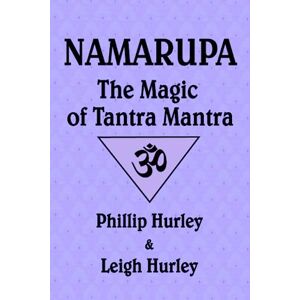 Hurley, Phillip Namarupa: The Magic of Tantra Mantra (The Sadhaka's Guide) Hurley, Phillip Namarupa: The Magic of Tantra Mantra (The Sadhaka's Guide)