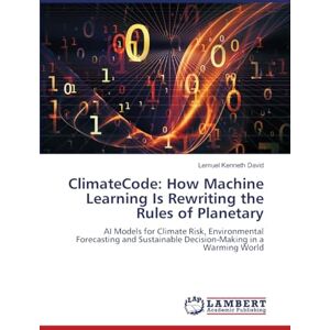 David, Lemuel Kenneth ClimateCode: How Machine Learning Is Rewriting the Rules of Planetary: AI Models for Climate Risk, Environmental Forecasting and Sustainable Decision-Making in a Warming World David, Lemuel Kenneth ClimateCode: How Machine Learning Is Rewriting the Rules of Planetary: AI Models for Climate Risk, Environmental Forecasting and Sustainable Decision-Making in a Warming World