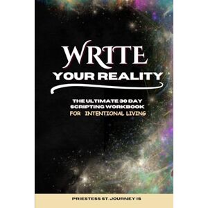 Is, St Journey Write Your Reality: A Scripting Workbook for Intentional Living Is, St Journey Write Your Reality: A Scripting Workbook for Intentional Living