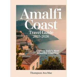 Mae, thompson Ava Amalfi Coast Travel Guide 2025–2026 Explore Italy’s Most Beautiful Coastline: Top Things to Do, Natural Wonders, Scenic Hikes, Best Beaches, Food, ... for Amalfi, Positano, Ravello, and Beyond Mae, thompson Ava Amalfi Coast Travel Guide 2025–2026 Explore Italy’s Most Beautiful Coastline: Top Things to Do, Natural Wonders, Scenic Hikes, Best Beaches, Food, ... for Amalfi, Positano, Ravello, and Beyond