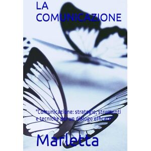 Marletta LA COMUNICAZIONE: "Comunicazione: strategie, strumenti e tecniche per un dialogo efficace" (CRESCITA PROFESSIONALE) Marletta LA COMUNICAZIONE: "Comunicazione: strategie, strumenti e tecniche per un dialogo efficace" (CRESCITA PROFESSIONALE)