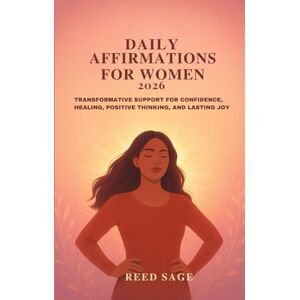 Sage, Reed Daily Affirmations for Women 2026: Transformative Support for Confidence, Healing, Positive Thinking, and Lasting Joy Sage, Reed Daily Affirmations for Women 2026: Transformative Support for Confidence, Healing, Positive Thinking, and Lasting Joy
