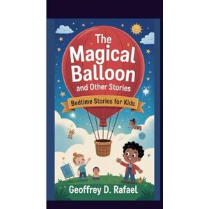D. Rafael, Geoffrey THE MAGICAL BALLOON AND OTHER STORIES: Bedtime stories for kids D. Rafael, Geoffrey THE MAGICAL BALLOON AND OTHER STORIES: Bedtime stories for kids