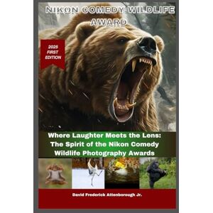 Attenborough Jr., David Frederick Nikon Comedy Wildlife Award: Where Laughter Meets the Lens: The Spirit of the Nikon Comedy Wildlife Photography Awards Attenborough Jr., David Frederick Nikon Comedy Wildlife Award: Where Laughter Meets the Lens: The Spirit of the Nikon Comedy Wildlife Photography Awards