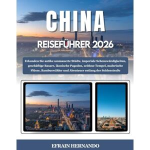 Hernando, Efrain CHINA REISEFÜHRER 2026: Erkunden Sie antike ummauerte Städte, imperiale Sehenswürdigkeiten, geschäftige Basare, ikonische Pagoden, zeitlose Tempel, ... und Abenteuer entlang der Seidenstraße. Hernando, Efrain CHINA REISEFÜHRER 2026: Erkunden Sie antike ummauerte Städte, imperiale Sehenswürdigkeiten, geschäftige Basare, ikonische Pagoden, zeitlose Tempel, ... und Abenteuer entlang der Seidenstraße.
