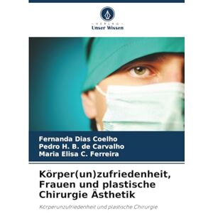 Coelho, Fernanda Dias Körper(un)zufriedenheit, Frauen und plastische Chirurgie Ästhetik: Körperunzufriedenheit und plastische Chirurgie Coelho, Fernanda Dias Körper(un)zufriedenheit, Frauen und plastische Chirurgie Ästhetik: Körperunzufriedenheit und plastische Chirurgie