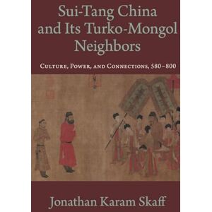 Skaff, Jonathan Karam Sui-Tang China and Its Turko-Mongol Neighbors: Culture, Power, and Connections, 580-800 (Oxford Studies in Early Empires) Skaff, Jonathan Karam Sui-Tang China and Its Turko-Mongol Neighbors: Culture, Power, and Connections, 580-800 (Oxford Studies in Early Empires)