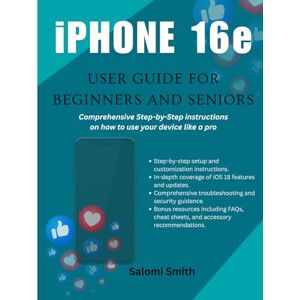 Smith, Salomi iPHONE 16e USER GUIDE FOR BEGINNERS AND SENIORS: Comprehensive Step-by-Step instructions on how to use your device like a pro Smith, Salomi iPHONE 16e USER GUIDE FOR BEGINNERS AND SENIORS: Comprehensive Step-by-Step instructions on how to use your device like a pro