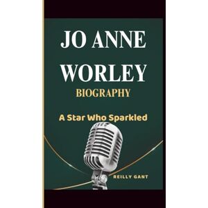 Gant, Reilly JO ANNE WORLEY BIOGRAPHY: A Star Who Sparkled Gant, Reilly JO ANNE WORLEY BIOGRAPHY: A Star Who Sparkled