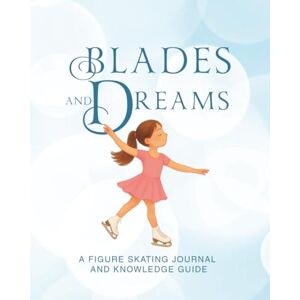 Bozzi, Lucy Blades and Dreams: A Figure Skating Journal and Knowledge Guide Bozzi, Lucy Blades and Dreams: A Figure Skating Journal and Knowledge Guide