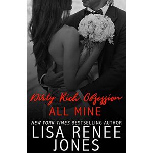 Jones, Lisa Renee Dirty Rich Obsession: All Mine: 6 Jones, Lisa Renee Dirty Rich Obsession: All Mine: 6