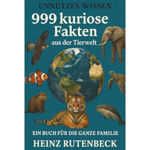 Rutenbeck, Heinz Unnützes Wissen 999 kuriose Fakten aus der Tierwelt: Ein Buch für die ganze Familie von Heinz Rutenbeck Rutenbeck, Heinz Unnützes Wissen 999 kuriose Fakten aus der Tierwelt: Ein Buch für die ganze Familie von Heinz Rutenbeck