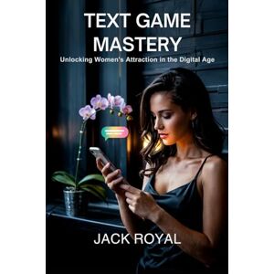 Royal, Jack Text Game Mastery: How to Attract Women, Spark Chemistry, and Build Sexual Tension in Online Dating: The Online Dating Guide for Men to Write ... Get More Replies, and Turn Text Conversation Royal, Jack Text Game Mastery: How to Attract Women, Spark Chemistry, and Build Sexual Tension in Online Dating: The Online Dating Guide for Men to Write ... Get More Replies, and Turn Text Conversation