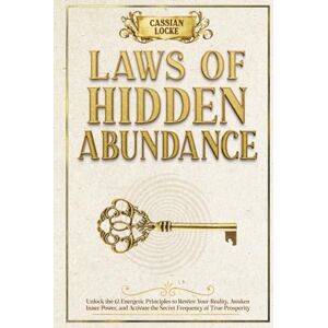 Locke, Cassian Laws of Hidden Abundance: Unlock the 12 Energetic Principles to Rewire Your Reality, Awaken Inner Power, and Activate the Secret Frequency of Prosperity Locke, Cassian Laws of Hidden Abundance: Unlock the 12 Energetic Principles to Rewire Your Reality, Awaken Inner Power, and Activate the Secret Frequency of Prosperity
