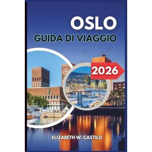 Castillo, Elizabeth W. OSLO GUIDA DI VIAGGIO 2026: Scopri il cuore di Oslo: avventura, segreti locali e spunti di viaggio essenziali Castillo, Elizabeth W. OSLO GUIDA DI VIAGGIO 2026: Scopri il cuore di Oslo: avventura, segreti locali e spunti di viaggio essenziali