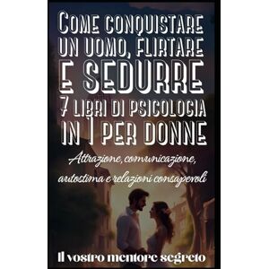 sentimentale, La tua coach Come conquistare un uomo, flirtare e sedurre 7 libri di psicologia in 1 per donne: Attrazione, comunicazione, autostima e relazioni consapevoli sentimentale, La tua coach Come conquistare un uomo, flirtare e sedurre 7 libri di psicologia in 1 per donne: Attrazione, comunicazione, autostima e relazioni consapevoli