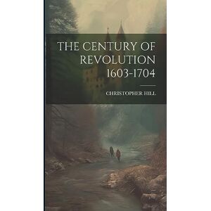Hill, Christopher The Century of Revolution 1603-1704 Hill, Christopher The Century of Revolution 1603-1704