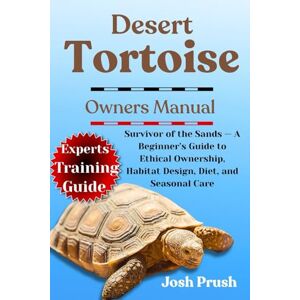 PRUSH, JOSH DESERT TORTOISE: Survivor of the Sands — A Beginner’s Guide to Ethical Ownership, Habitat Design, Diet, and Seasonal Care PRUSH, JOSH DESERT TORTOISE: Survivor of the Sands — A Beginner’s Guide to Ethical Ownership, Habitat Design, Diet, and Seasonal Care