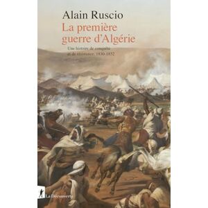 Ruscio, Alain La première guerre d'Algérie Une histoire de conquête et de résistance, 1830-1852 Ruscio, Alain La première guerre d'Algérie Une histoire de conquête et de résistance, 1830-1852