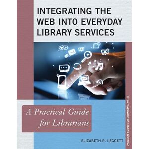 Rowman & Littlefield Publishers Integrating the Web into Everyday Library Services: A Practical Guide for Librarians (Practical Guides for Librarians Book 19) Rowman & Littlefield Publishers Integrating the Web into Everyday Library Services: A Practical Guide for Librarians (Practical Guides for Librarians Book 19)