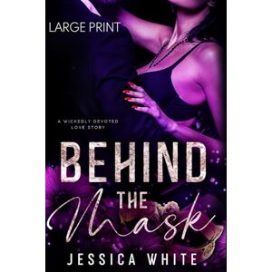 White, Jessica Behind the Mask (Large Print): A Wickedly Devoted Love Story White, Jessica Behind the Mask (Large Print): A Wickedly Devoted Love Story
