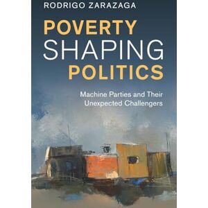Zarazaga Poverty Shaping Politics: Machine Parties and Their Unexpected Challengers Zarazaga Poverty Shaping Politics: Machine Parties and Their Unexpected Challengers