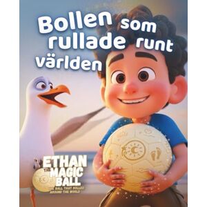 den magiska bollen, Ethan Bollen som rullade runt världen: En förtrollande bilderbok om fantasi, världsrund resa och nya upptäckter för barn i alla åldrar (Ethan den magiska bollen: Den första resan) den magiska bollen, Ethan Bollen som rullade runt världen: En förtrollande bilderbok om fantasi, världsrund resa och nya upptäckter för barn i alla åldrar (Ethan den magiska bollen: Den första resan)
