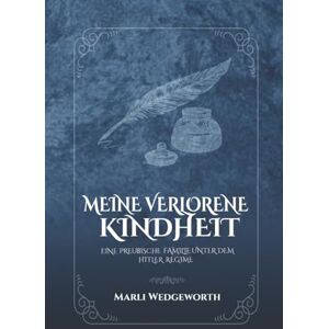 Wedgeworth, Marli MEINE VERLORENE KINDHEIT: EINE PREUßISCHE FAMILIE UNTER DEM HITLER-REGIME Wedgeworth, Marli MEINE VERLORENE KINDHEIT: EINE PREUßISCHE FAMILIE UNTER DEM HITLER-REGIME