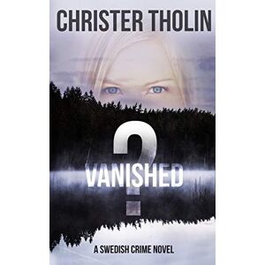 Tholin, Christer Vanished?: A Swedish Crime Novel: 1 (Stockholm Sleuth Series) Tholin, Christer Vanished?: A Swedish Crime Novel: 1 (Stockholm Sleuth Series)