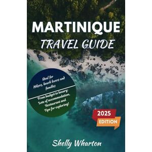 Wharton, Shelly Martinique Travel Guide: An Insider's Guide to Exploring the Wonders of the French Caribbean Wharton, Shelly Martinique Travel Guide: An Insider's Guide to Exploring the Wonders of the French Caribbean