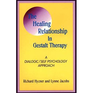 Hycner, Richard The Healing Relationship in Gestalt Therapy: A Dialogic Self-Psychology Approach Hycner, Richard The Healing Relationship in Gestalt Therapy: A Dialogic Self-Psychology Approach
