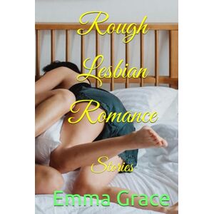Grace, Emma Rough Lesbian Romance: Stories (Erotic Short Stories (MF, Bisexual, MFM, Lesbian, BDSM, Dark, LGBTQ+)) Grace, Emma Rough Lesbian Romance: Stories (Erotic Short Stories (MF, Bisexual, MFM, Lesbian, BDSM, Dark, LGBTQ+))