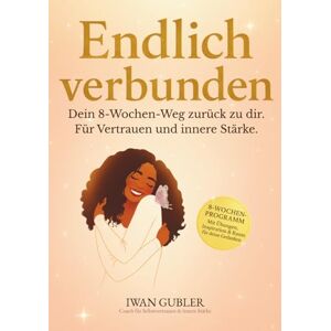 Gubler, Iwan Endlich verbunden: Dein 8-Wochen-Weg zurück zu dir. Für Vertrauen und innere Stärke. Gubler, Iwan Endlich verbunden: Dein 8-Wochen-Weg zurück zu dir. Für Vertrauen und innere Stärke.