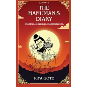 Riya Gote The Hanuman's Diary: Mantras. Meanings. Manifestations. (The Truth Revealed) Riya Gote The Hanuman's Diary: Mantras. Meanings. Manifestations. (The Truth Revealed)