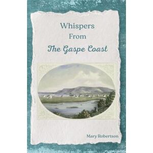 Robertson, Mary Whispers From the Gaspe Coast Robertson, Mary Whispers From the Gaspe Coast