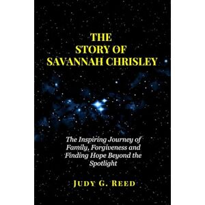 Reed, Judy G. THE STORY OF SAVANNAH CHRISLEY: The Inspiring Journey of Family, Forgiveness and Finding Hope Beyond the Spotlight Reed, Judy G. THE STORY OF SAVANNAH CHRISLEY: The Inspiring Journey of Family, Forgiveness and Finding Hope Beyond the Spotlight